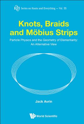 Knots, Braids And Mobius Strips - Particle Physics And The Geometry Of Elementarity: An Alternative View