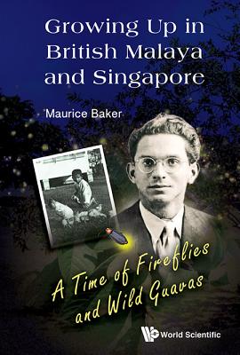 Growing Up In British Malaya And Singapore: A Time Of Fireflies And Wild Guavas