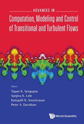 Advances In Computation, Modeling And Control Of Transitional And Turbulent Flows