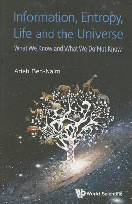 Information, Entropy, Life And The Universe: What We Know And What We Do Not Know