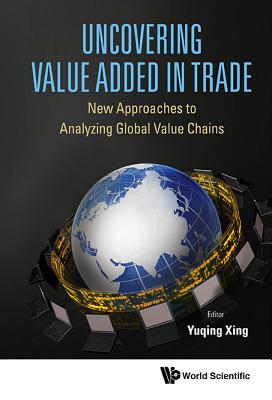 Uncovering Value Added In Trade: New Approaches To Analyzing Global Value Chains