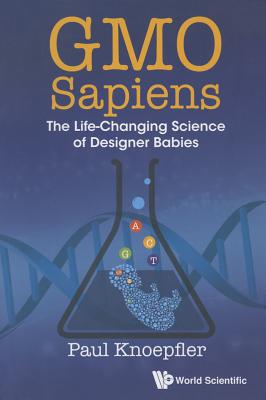 Gmo Sapiens: The Life-changing Science Of Designer Babies