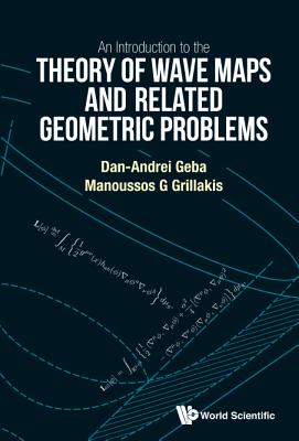 Introduction To The Theory Of Wave Maps And Related Geometric Problems, An