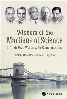 Wisdom Of The Martians Of Science: In Their Own Words With Commentaries