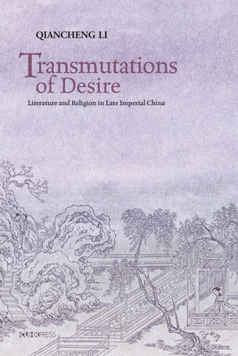 Transmutations of Desire - Literature and Religion in Late Imperial China