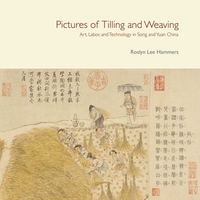 Pictures of Tilling and Weaving - Art, Labor, and Technology in Song and Yuan China