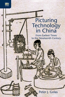 Picturing Technology in China - From Earliest Times to the Nineteenth Century