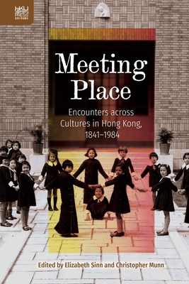 Meeting Place - Encounters across Cultures in Hong Kong, 1841-1984