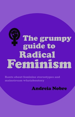 The Grumpy Guide to Radical Feminism