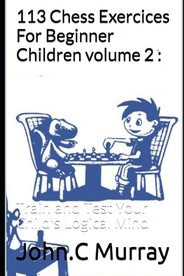 113 Chess Exercices For Beginner Children volume 2