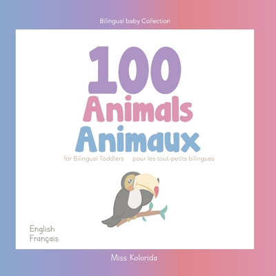 100 Animals for Bilingual Toddlers 100 Animaux pour les tout-petits bilingues - English - French Anglais - Francais