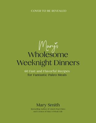 Mary's Wholesome Weeknight Dinners